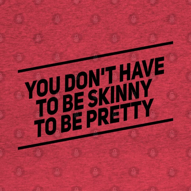 You Don't HaveTo Be Skinny To Be Pretty by wanungara